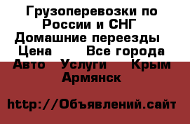 Грузоперевозки по России и СНГ. Домашние переезды › Цена ­ 7 - Все города Авто » Услуги   . Крым,Армянск